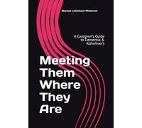 Meeting Them Where They Are: A Caregiver’s Guide to Dementia & Alzheimer’s