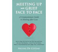 Meeting Up with Grief Face To Face: How to Cope with Grief at Your Own Pace and Honor the Love That Remains - Even If You Feel Broken, Alone, or ... Anger, Fear, or Resentment (Grief & Healing)
