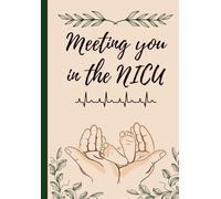 Meeting You in NICU: A guided journal to track your baby’s progress, record milestones, and capture precious moments during your NICU journey