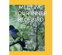 MEETING YOUR INNER BLUEBIRD (MEETING WILDLIFE FRIENDS HAVING EPIC ADVENTURES SERIES)