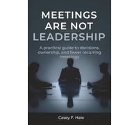 Meetings ar not Leadership: A practical guide to decisions, ownership, and fewer recurring meetings (Work Clarity Playbooks)