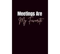 Meetings Are My Favorite: Lined Journal | A Sarcastic Notebook for Endless Meetings, Fake Smiles & Wasted Time
