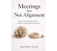 Meetings Are Not Alignment: How to Stop Talking in Circles and Start Creating Shared Direction: 50 (The Workplace Clarity Series)
