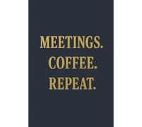 Meetings. Coffee. Repeat. - A Classy & Funny Notebook for Work and Everyday Chaos | 6x9”, 120 Pages, Lined Journal with Matte Cover: An elegant and ... ideas. Perfect gift for coworkers
