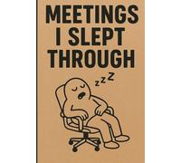 Meetings I Slept Through: Funny Office Notebook Journal, Gift for Lazy Co-Workers, Perfect Gag Gift for Coworkers Who Hate Meetings, 120 Lined Pages