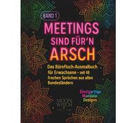 Meetings sind für‘n Arsch - das Bürofluch-Ausmalbuch für Erwachsene, mit 48 frechen Sprüchen aus allen Bundesländern: Fluchen, Malen, Lachen - Dein Bürochaos zum Ausmalen!