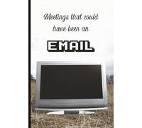 Meetings That Could Have Been an Email: A Funny Lined Notebook for Work, Office Humor, or Passive Aggressive Productivity | 6x9, 120 Lined Pages