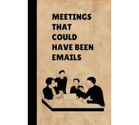 Meetings That Could Have Been Emails: A Funny Notebook Gift for Coworkers, Bosses, Friends, and Family with Sarcastic Saying on the Cover for Work and Office
