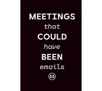 Meetings That Could Have Been Emails: Funny Office Notebook Journal for Coworkers, Bosses, and Work-from-Home Warriors