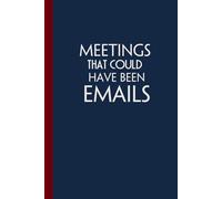 Meetings That Could Have Been Emails: Funny office notebooks with quote for christmas, thanksgiving, mother's day, father's day ( 100 pages, 6"x9")