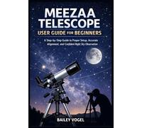 MEEZAA TELESCOPE USER GUIDE FOR BEGINNERS: A Step-by-Step Guide to Proper Setup, Accurate Alignment, and Confident Night Sky Observation