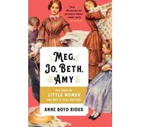 Meg, Jo, Beth, Amy: The Story of Little Women and Why It Still Matters