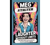 MEG STALTER: Laughter Without Limits The wild, weird, and wonderful rise of a comedy original