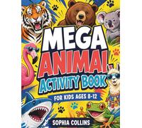Mega Animal Activity Book for Kids Ages 8-12: The Ultimate Screen-Free Collection of Puzzles, Word Games, Mazes, Coloring Pages, and Brain-Boosting Challenges
