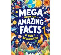 Mega Book of Amazing Facts for Brilliant Kids: FULL COLOR: 300+ Fun, Weird & Mind-Blowing Facts About Animals, Science, Space, Nature & the Human Body ... Kids Ages 5-10 (The Curious Collection)