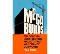 Mega Builds : Ten Colossal Construction Projects That Will Change Our World