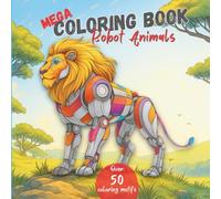 MEGA COLORING BOOK Robot Animals: Over 50 imaginative motifs of animals in robot style to relax and be creative (MEGA COLORING BOOKS: screen-free fun on the go and at home)