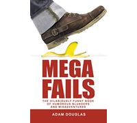 Mega Fails: The Hilariously Funny Book of Humorous Blunders and Misadventures (Crazy True Stories and Anecdotes)