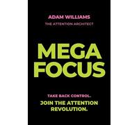 Mega Focus: Take Back Control. Join the Attention Revolution.