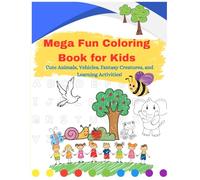 Mega Fun Coloring Book for Kids: Cute Animals, Vehicles, Fantasy Creatures, and Learning Activities!