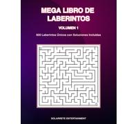MEGA LIBRO DE LABERINTOS Volumen 1: 600 Laberintos Únicos con Soluciones Incluidas