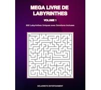 MEGA LIVRE DE LABYRINTHES - Volume 1: 600 Labyrinthes Uniques avec Solutions Incluses