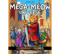 Mega-Meow Universe Legendary Figures: Cat Coloring Book for Adults and Teens Featuring Legendary, Mythical, Fictional and Historical Figures & Heroes Reimagined as Cats (Detailed Coloring)