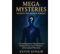 Mega Mysteries: Secrets the World Forgot: Unexplained Phenomena, Hidden Histories, and the Unsolved