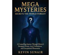 Mega Mysteries: Secrets the World Forgot: Unexplained Phenomena, Hidden Histories, and the Unsolved