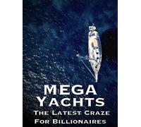 Mega Yachts: The Latest Craze For Billionaires
