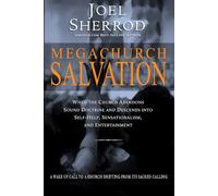 Megachurch Salvation: When the Church Abandons Sound Doctrine and Descends into Self-Help, Sensationalism, and Entertainment