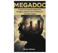 MEGADOC: Francis Ford Coppola, Megalopolis, Struggles, Ambition and the Making of a Cinematic Legend