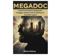 MEGADOC: Francis Ford Coppola, Megalopolis, Struggles, Ambition and the Making of a Cinematic Legend