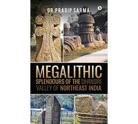 Megalithic Splendours of the Dhansiri Valley of Northeast India