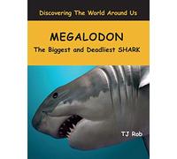 Megalodon: The Biggest and Deadliest SHARK (Age 5 - 8): The Biggest and Deadliest Shark (Age 6 and Above) (Discovering the World Around Us)