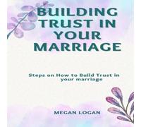 Megan Logan BUILDING TRUST IN YOUR MARRIAGE: Steps on How to Build Trust in Megan Logan Multicolor