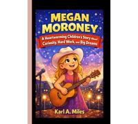 MEGAN MORONEY: A Heartwarming Children’s Story About Curiosity, Hard Work, and Big Dreams.