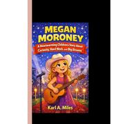 MEGAN MORONEY: A Heartwarming Children’s Story About Curiosity, Hard Work, and Big Dreams.