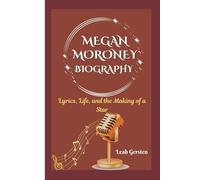 MEGAN MORONEY BIOGRAPHY: Lyrics, Life, and the Making of a Star
