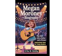 MEGAN MORONEY BIOGRAPHY: The Girl With A Guitar And A Dream (Inspirational Book For Young Readers)