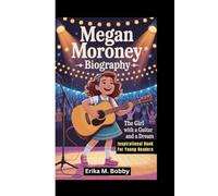 MEGAN MORONEY BIOGRAPHY: The Girl With A Guitar And A Dream (Inspirational Book For Young Readers)
