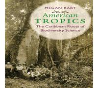 Megan Raby American Tropics: The Caribbean Roots of Biodiversity Science Megan Raby Multicolor