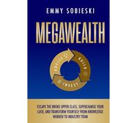 MegaWealth: Escape the Broke Upper Class, Supercharge Your Luck, and Transform Yourself from Knowledge Worker to Industry Titan (MegaWealth™️ Series)