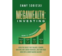 MegaWealth: Investing: Avoid the Greats’ Past Failures, Combine Investing and Career Strategies, and Turn Your Mind into a Money-Making Machine (MegaWealth™️ Series)