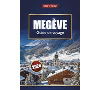 MEGÈVE Guide de voyage 2026: Explorez les stations de ski des Alpes françaises, les sentiers de randonnée, les séjours de luxe, la cuisine locale et les activités tout au long de l'année