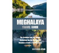 MEGHALAYA TRAVEL GUIDE: The Architect and the Abode: Navigating the Bio-Engineered Wonders of India's Wettest State
