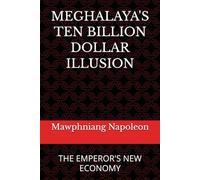 MEGHALAYA'S TEN BILLION DOLLAR ILLUSION: THE EMPEROR'S NEW ECONOMY: 1