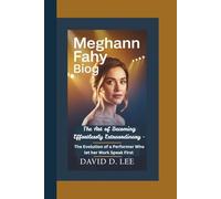 MEGHANN FAHY BIOGRAPHY: The Art of Becoming Effortlessly Extraordinary-The Evolution of a Performer Who Let Her Work Speak First