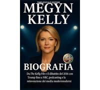 MEGYN KELLY BIOGRAFIA: Da The Kelly File e il dibattito del 2016 con Trump a NBC, al podcasting e alla reinvenzione nei media moderni (Echoes of a Lifetime)