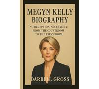 MEGYN KELLY: NO DECEPTION, NO ANXIETY: FROM THE COURTROOM TO THE PRESS ROOM